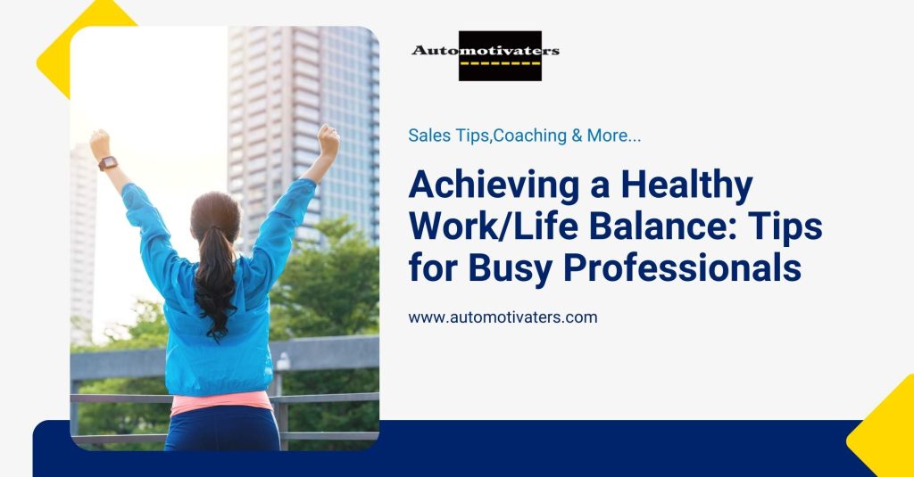 Achieving a Healthy Work/Life Balance: Tips for Busy Professionals
