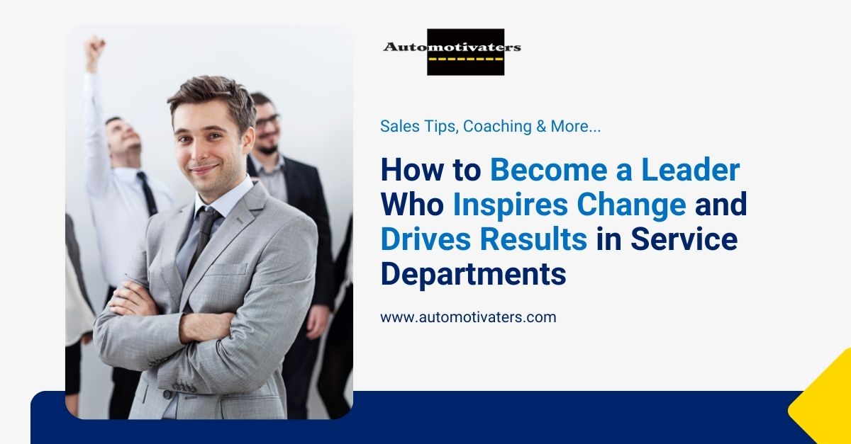 How to Become a Leader Who Inspires Change and Drives Results in Service Departments